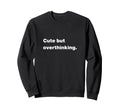 But Overthinking Funny Slogan Sweatshirt - Novelty Apparel Men Women - T-Shirt, Sweatshirt, Hoodie