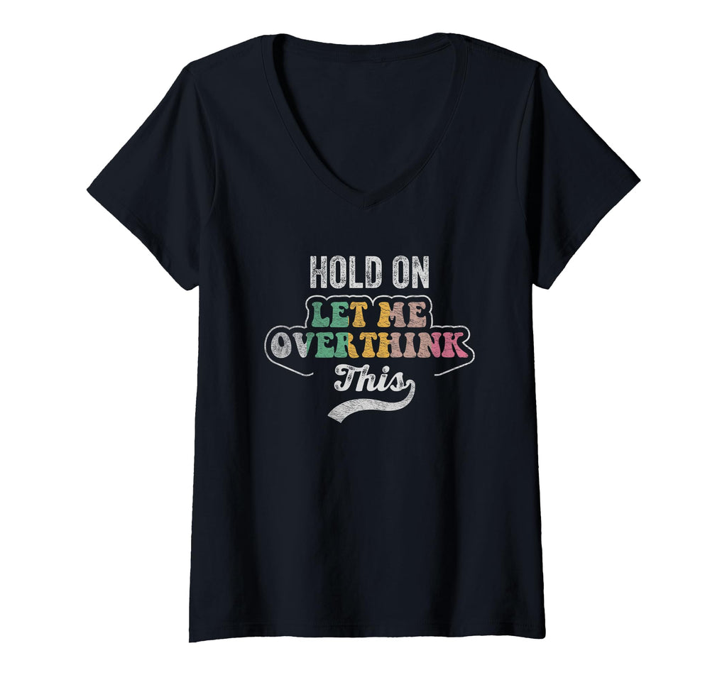 Womens Hold Let Me Overthink This V T-Shirt - Streetwear Style for Adults - T-Shirt, Sweatshirt, Hoodie