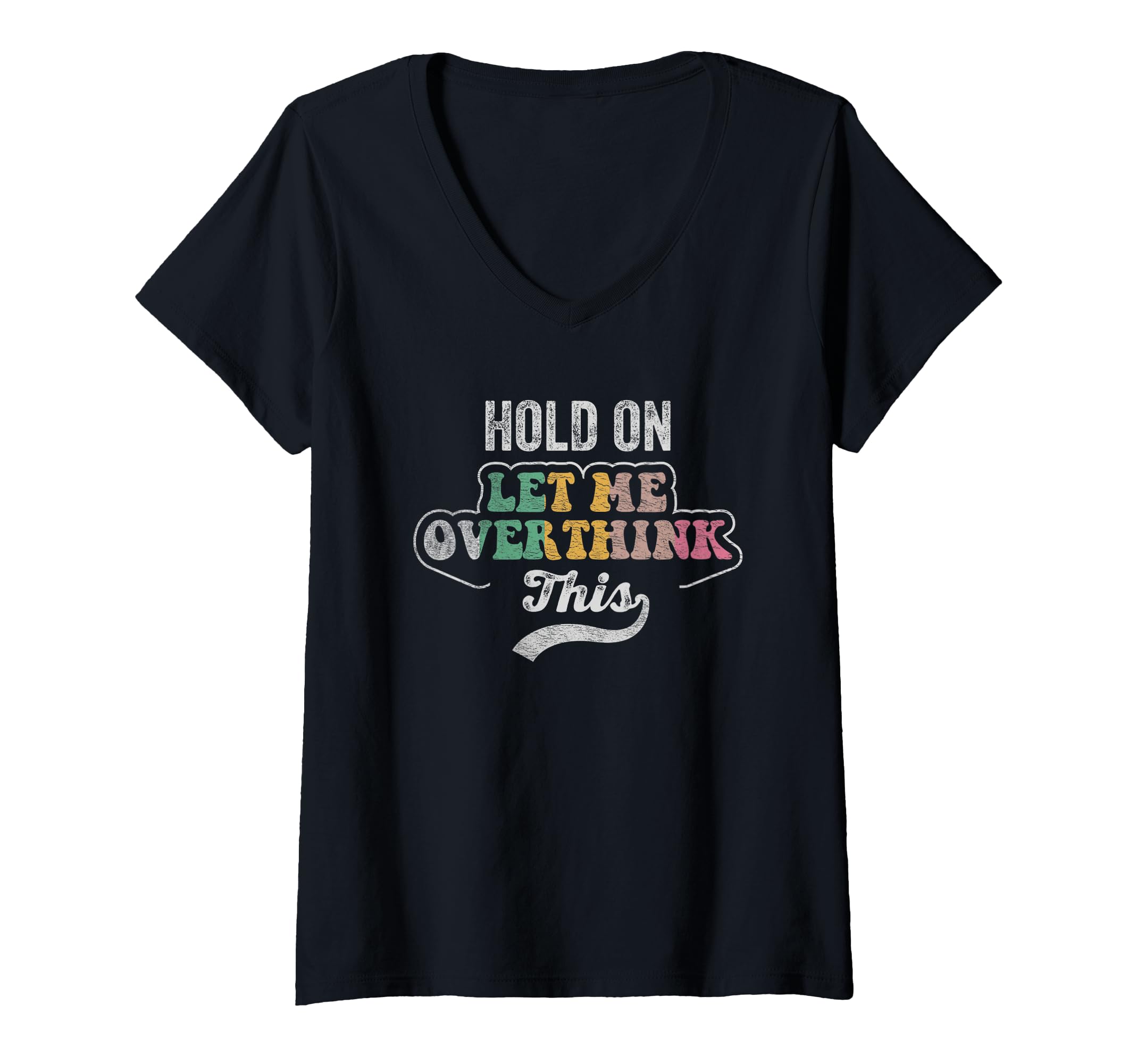Womens Hold Let Me Overthink This V T-Shirt - Streetwear Style for Adults - T-Shirt, Sweatshirt, Hoodie