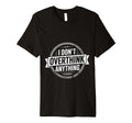 I Dont Overthink Anything Mindset Relax T-Shirt - Unique Graphic Men Women - T-Shirt, Sweatshirt, Hoodie