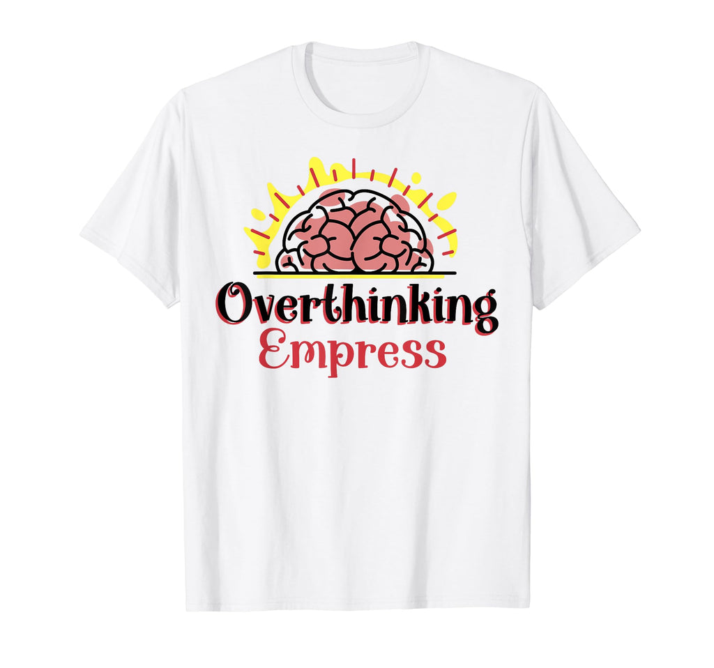 Overthinking Empress Depression T-Shirt - Casual Everyday Wear Men Women - T-Shirt, Sweatshirt, Hoodie