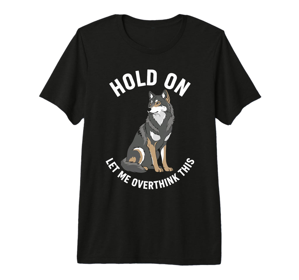 Wolf Overthinker Hold Let Me Overthink T-Shirt - Graphic Print for Adults - T-Shirt, Sweatshirt, Hoodie
