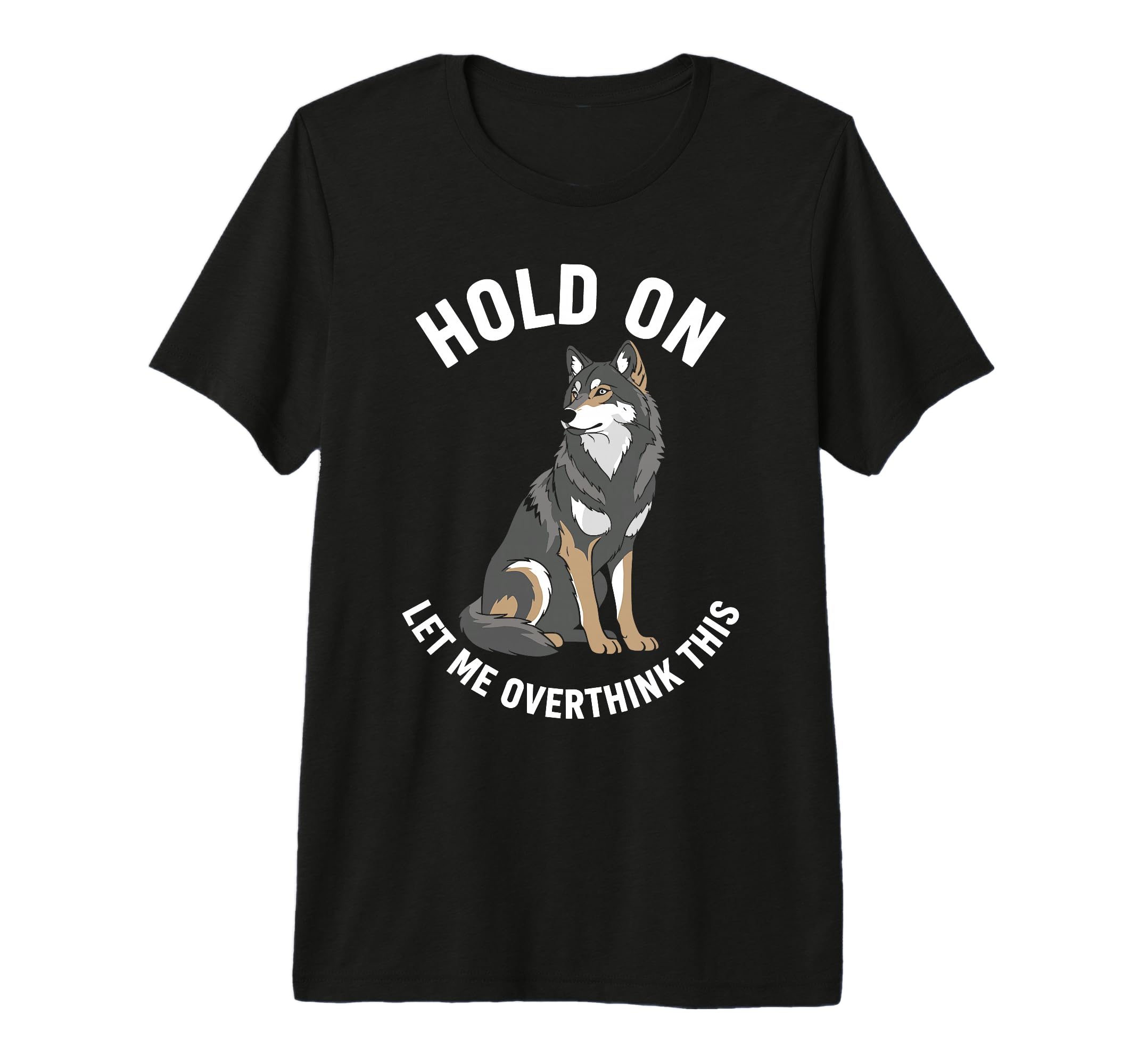 Wolf Overthinker Hold Let Me Overthink T-Shirt - Graphic Print for Adults - T-Shirt, Sweatshirt, Hoodie