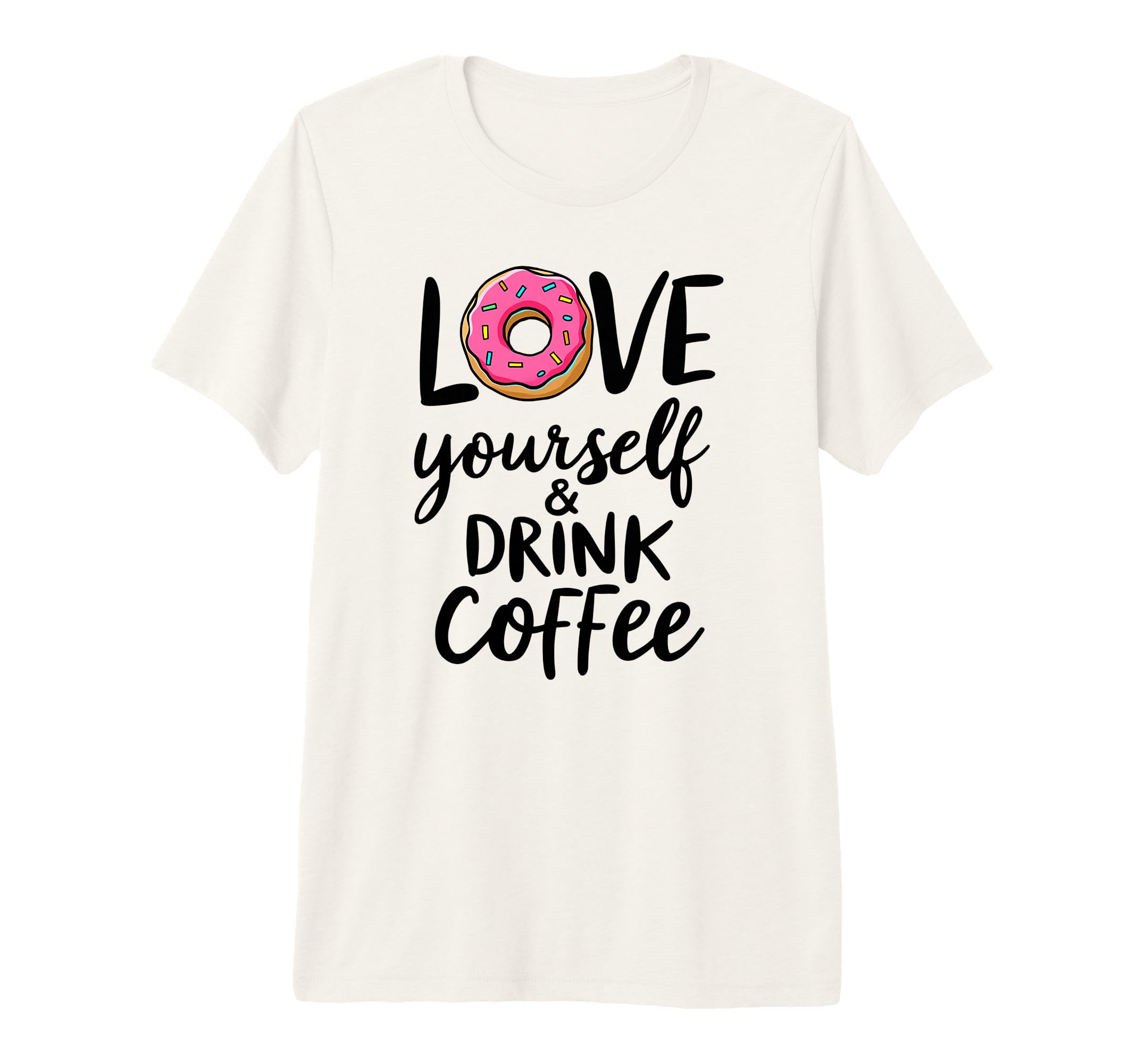 Love Yourself And Drink Coffee Donut T-Shirt - Minimalist Print for Adults - T-Shirt, Sweatshirt, Hoodie