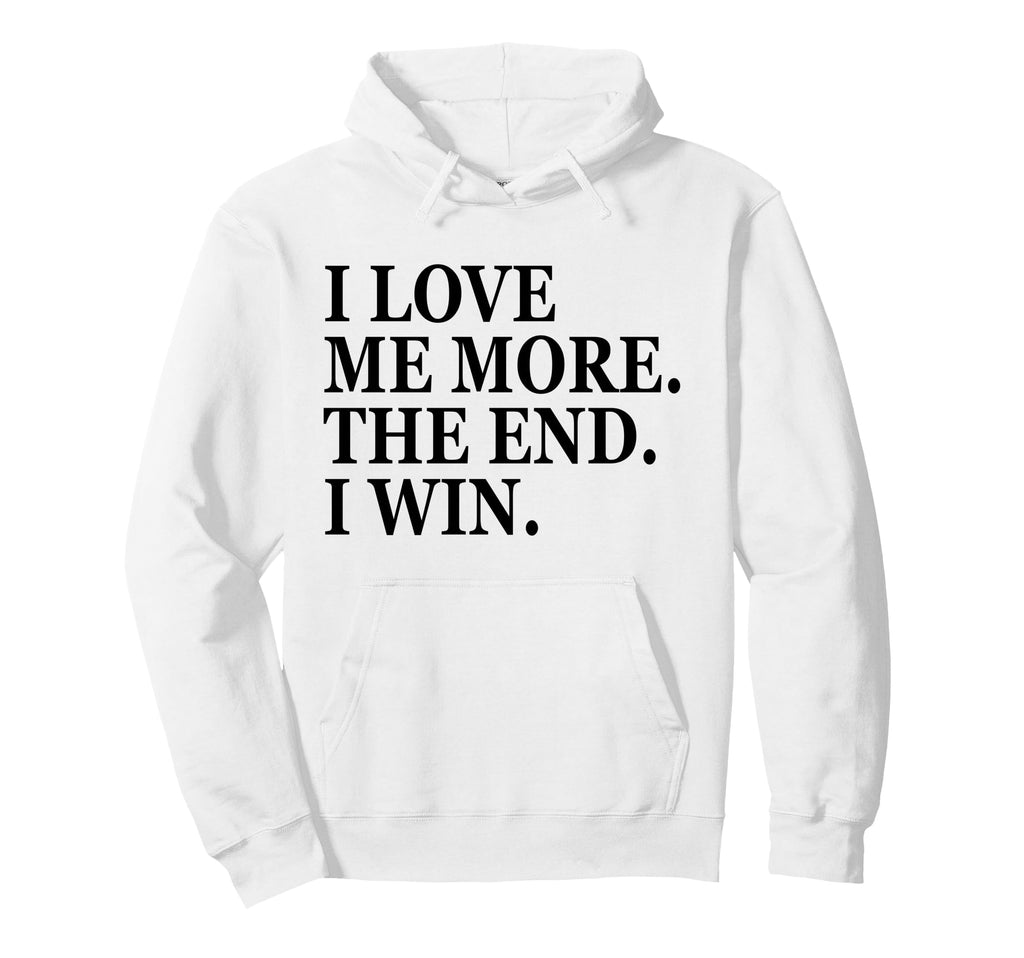 I Love Me More I Win End Funny Self Love Hoodie - Graphic Print Men Women - T-Shirt, Sweatshirt, Hoodie