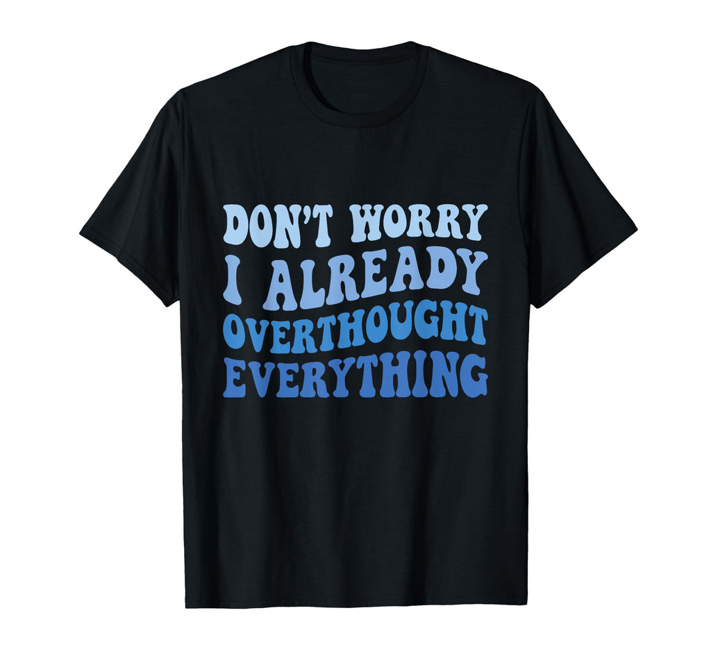 Dont Worry I Already Overthought T-Shirt - Streetwear Style Men Women - T-Shirt, Sweatshirt, Hoodie