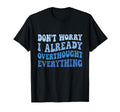 Dont Worry I Already Overthought T-Shirt - Streetwear Style Men Women - T-Shirt, Sweatshirt, Hoodie