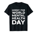 Horny World Mental Health Day World T-Shirt - Minimalist Print Unisex - T-Shirt, Sweatshirt, Hoodie