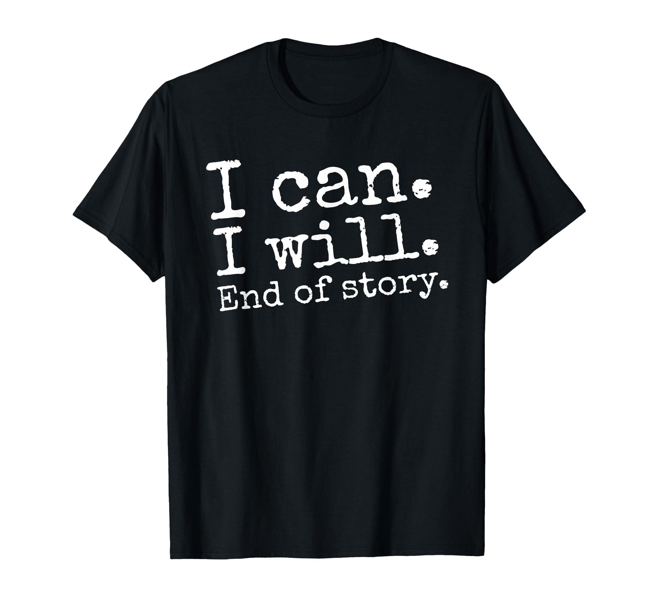 I Can I Will End Story Positive T-Shirt - Trendy Graphic Men Women - T-Shirt, Sweatshirt, Hoodie