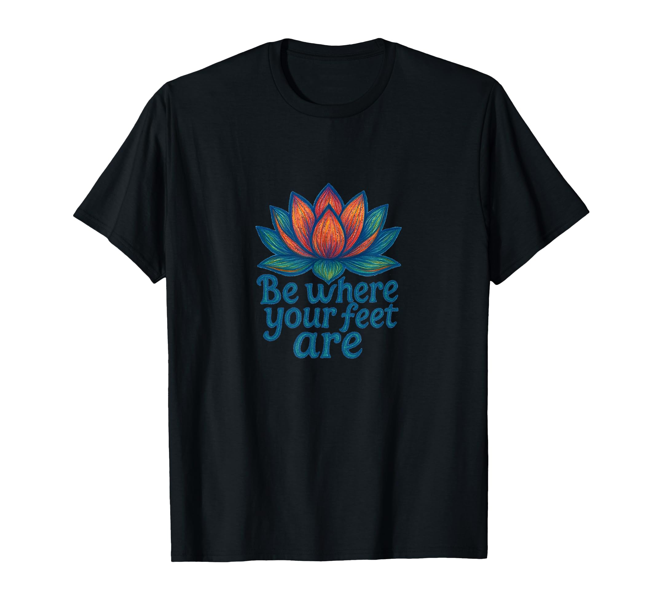 Be Where Your Feet Are Lotus Flower T-Shirt - Trendy Graphic for Adults - T-Shirt, Sweatshirt, Hoodie