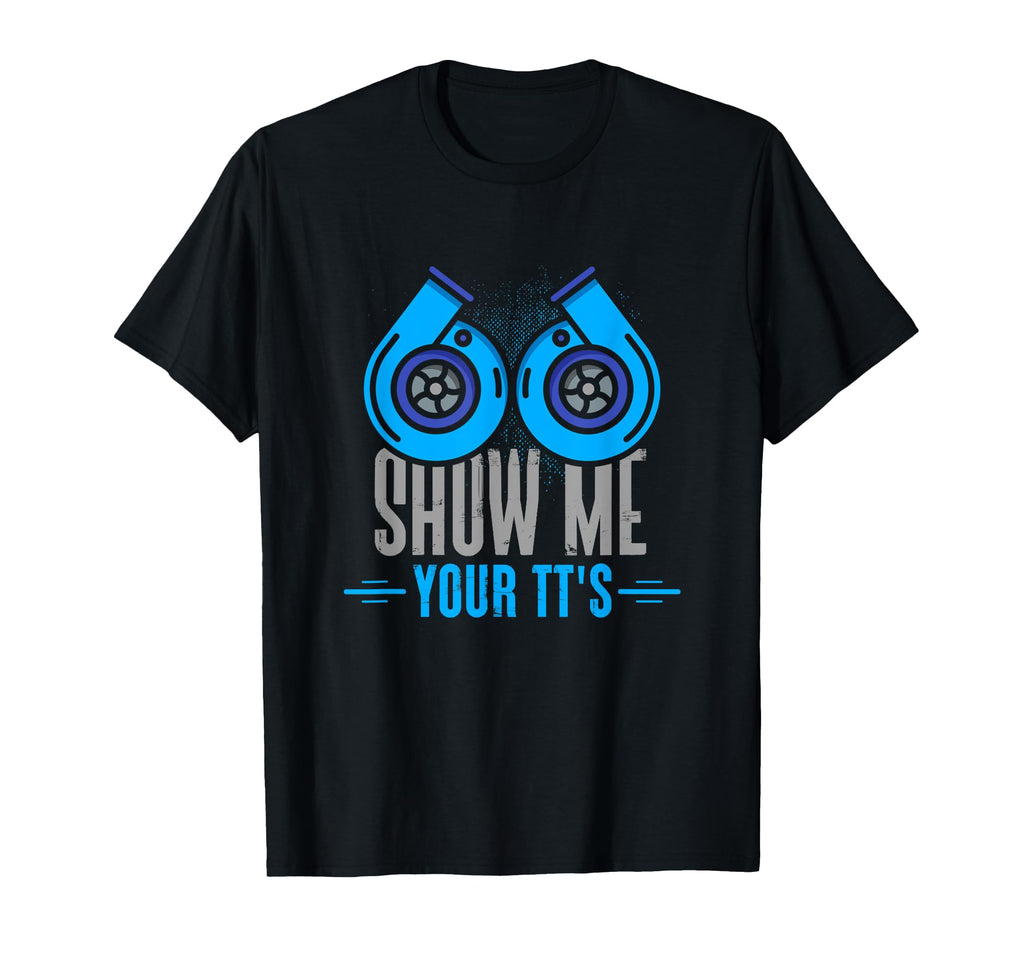 Show Me Your Tts Funny Twin Turbo Car T-Shirt - Trendy Graphic for Adults - T-Shirt, Sweatshirt, Hoodie