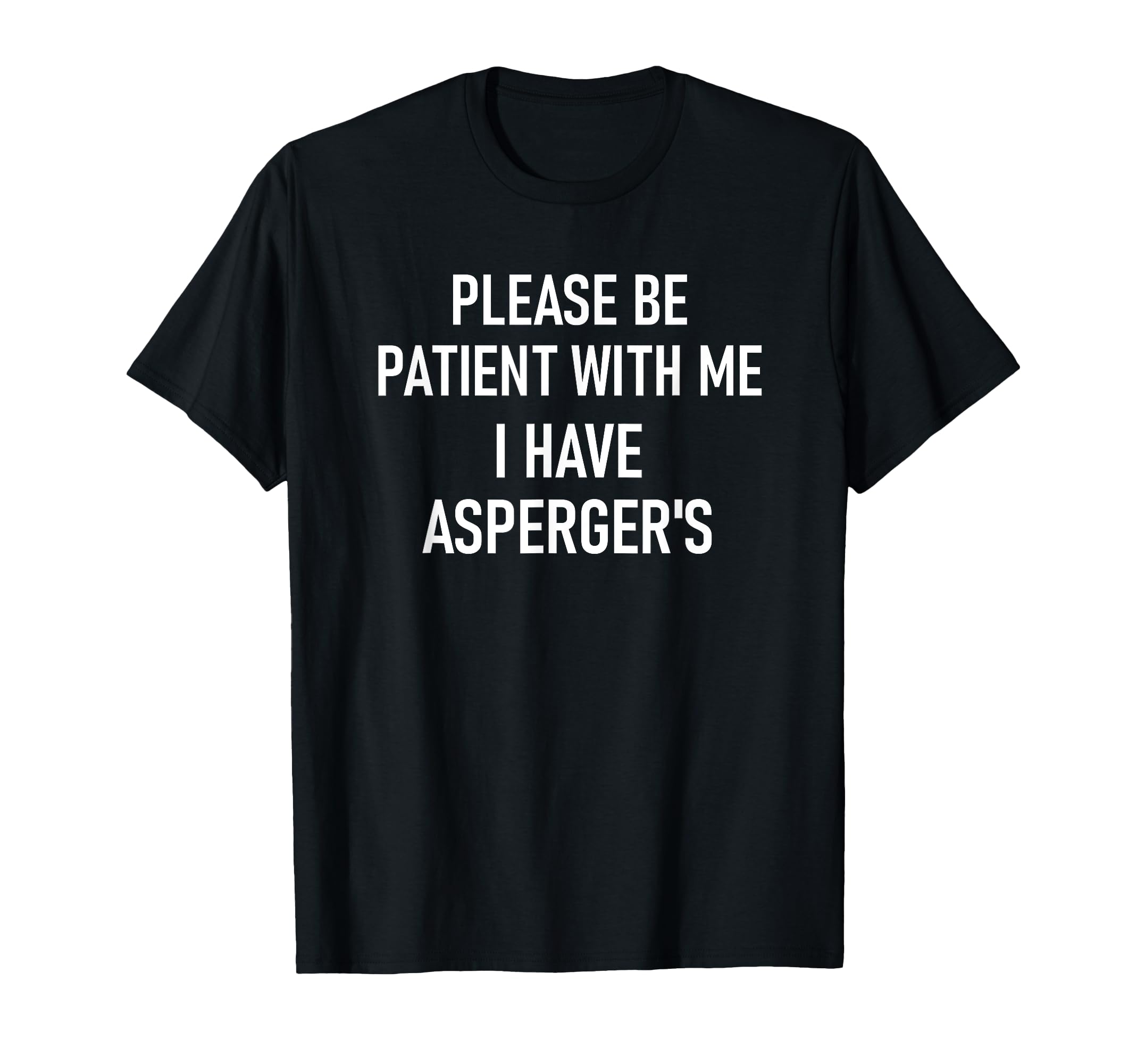 Please Be Patient Me I Have T-Shirt - Casual Everyday Wear for Adults - T-Shirt, Sweatshirt, Hoodie
