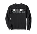 Funny To Do List Practice Sweatshirt - Casual Everyday Wear for Adults - T-Shirt, Sweatshirt, Hoodie
