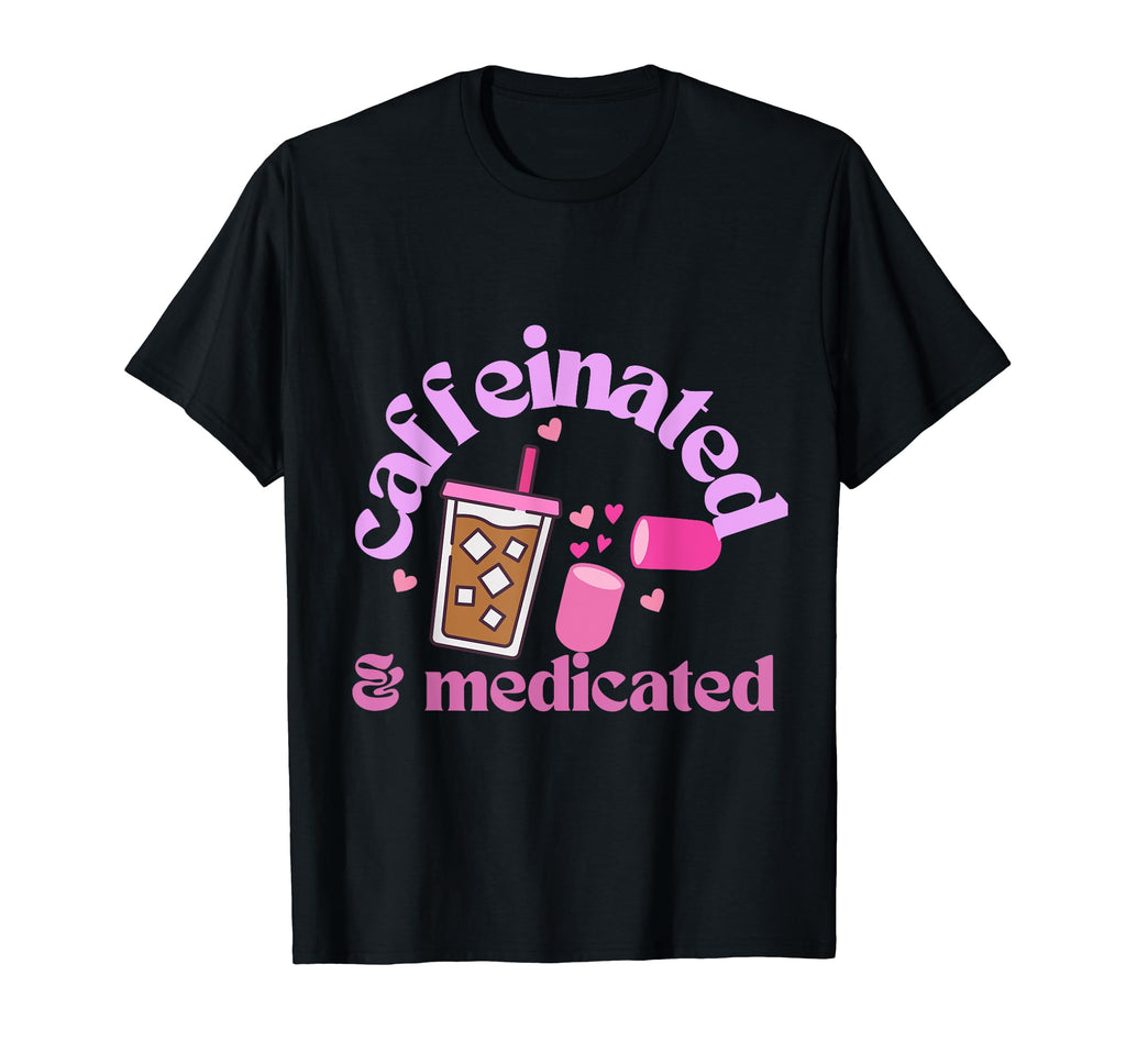 Caffeinated Medicated Mental Health T-Shirt - Minimalist Print for Adults - T-Shirt, Sweatshirt, Hoodie