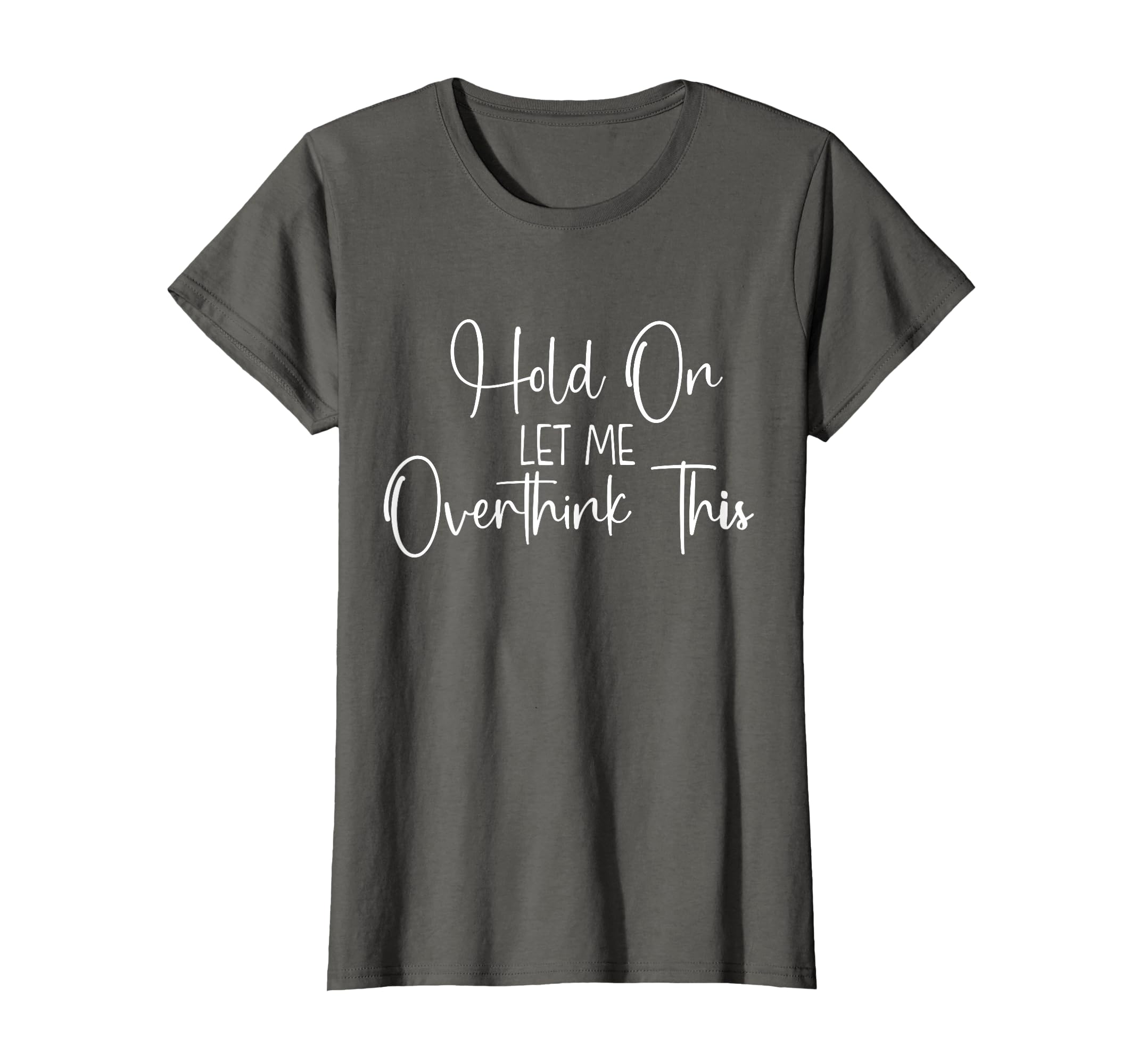 Funny Overthinker Hold Let Me Overthink T-Shirt - Graphic Print Unisex - T-Shirt, Sweatshirt, Hoodie
