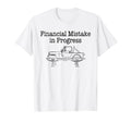 Financial Mistake Progress Funny Car Lover T-Shirt - Trendy Graphic Unisex - T-Shirt, Sweatshirt, Hoodie