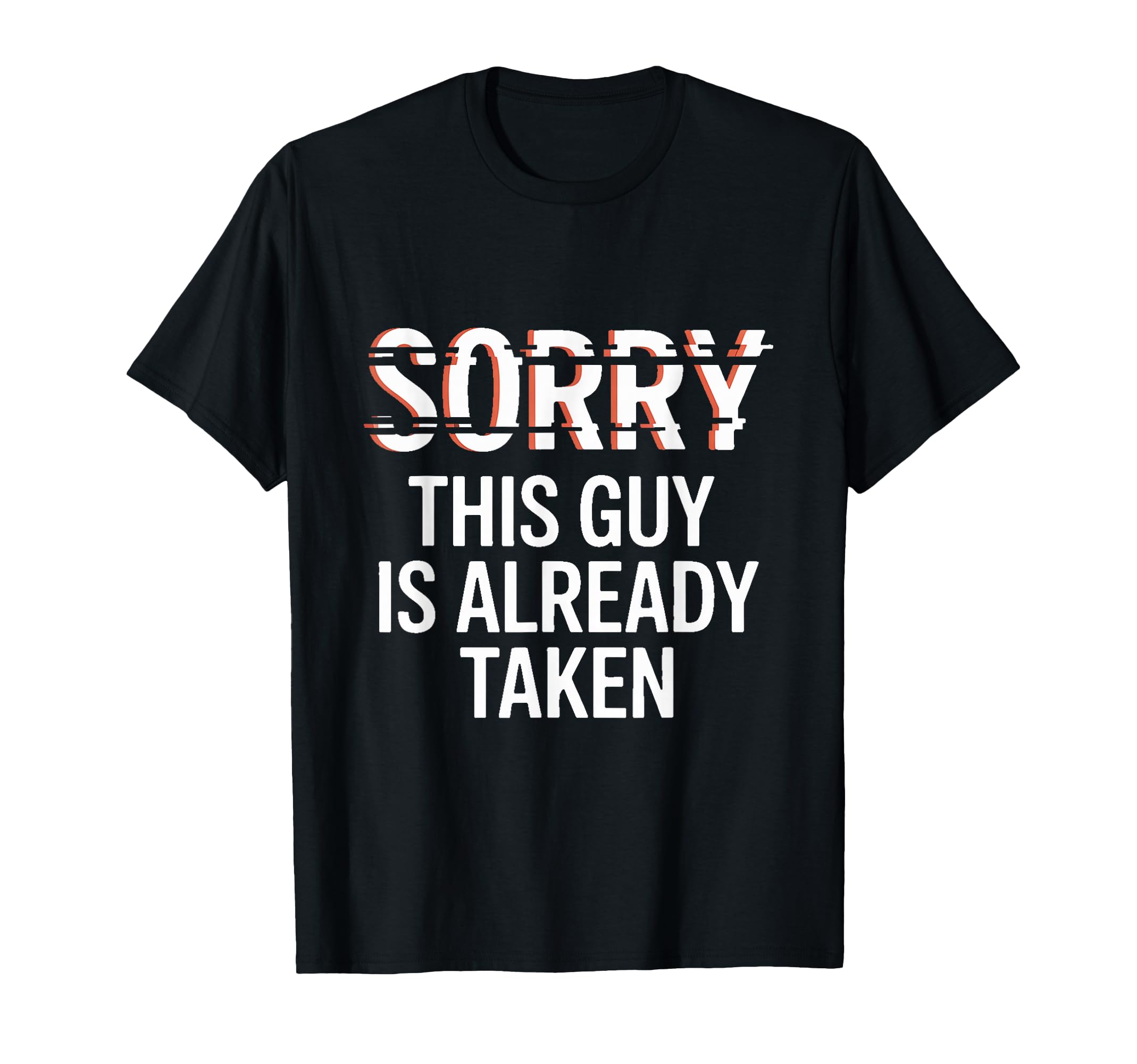 Sorry This Guy Is Already Taken T-Shirt - Casual Everyday Wear Unisex - T-Shirt, Sweatshirt, Hoodie