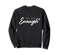 You Are Enough Mental Health Sweatshirt - Streetwear Style Men Women - T-Shirt, Sweatshirt, Hoodie