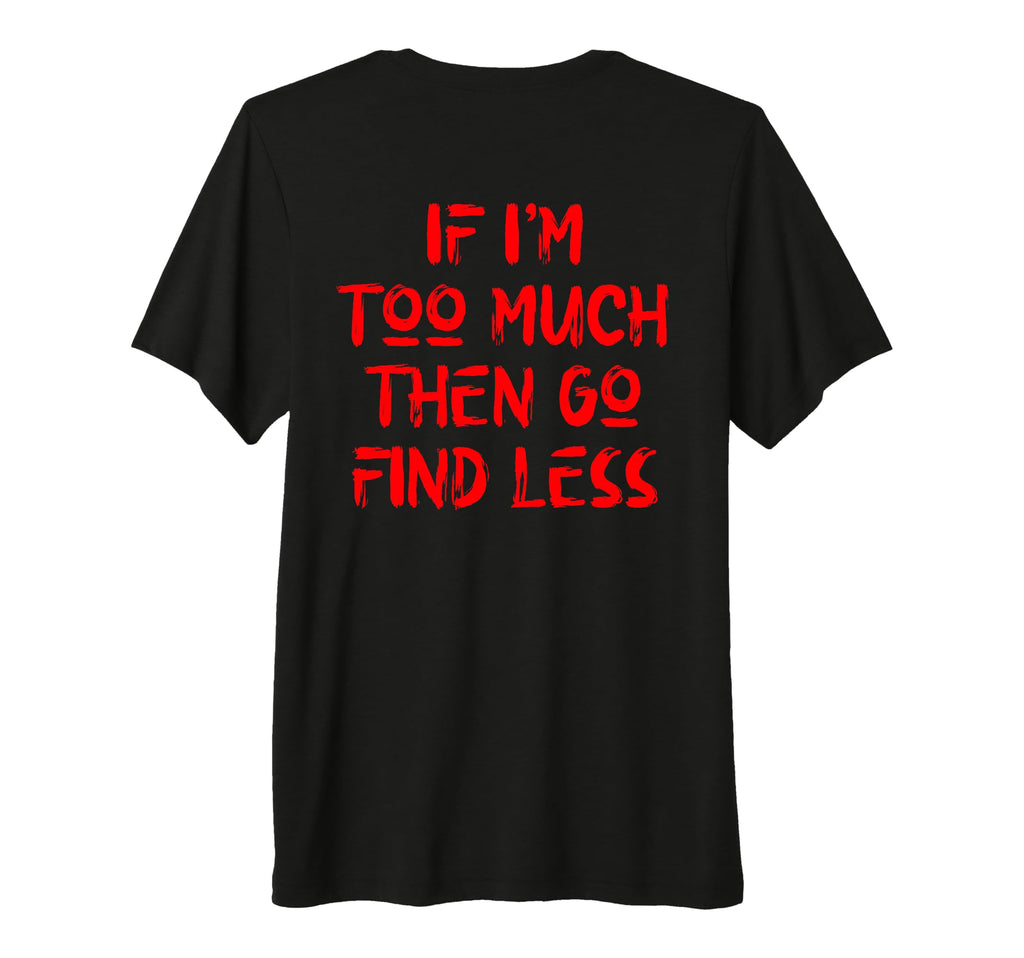 If Im Too Much Then Go Find Less Self T-Shirt - Trendy Graphic for Adults - T-Shirt, Sweatshirt, Hoodie
