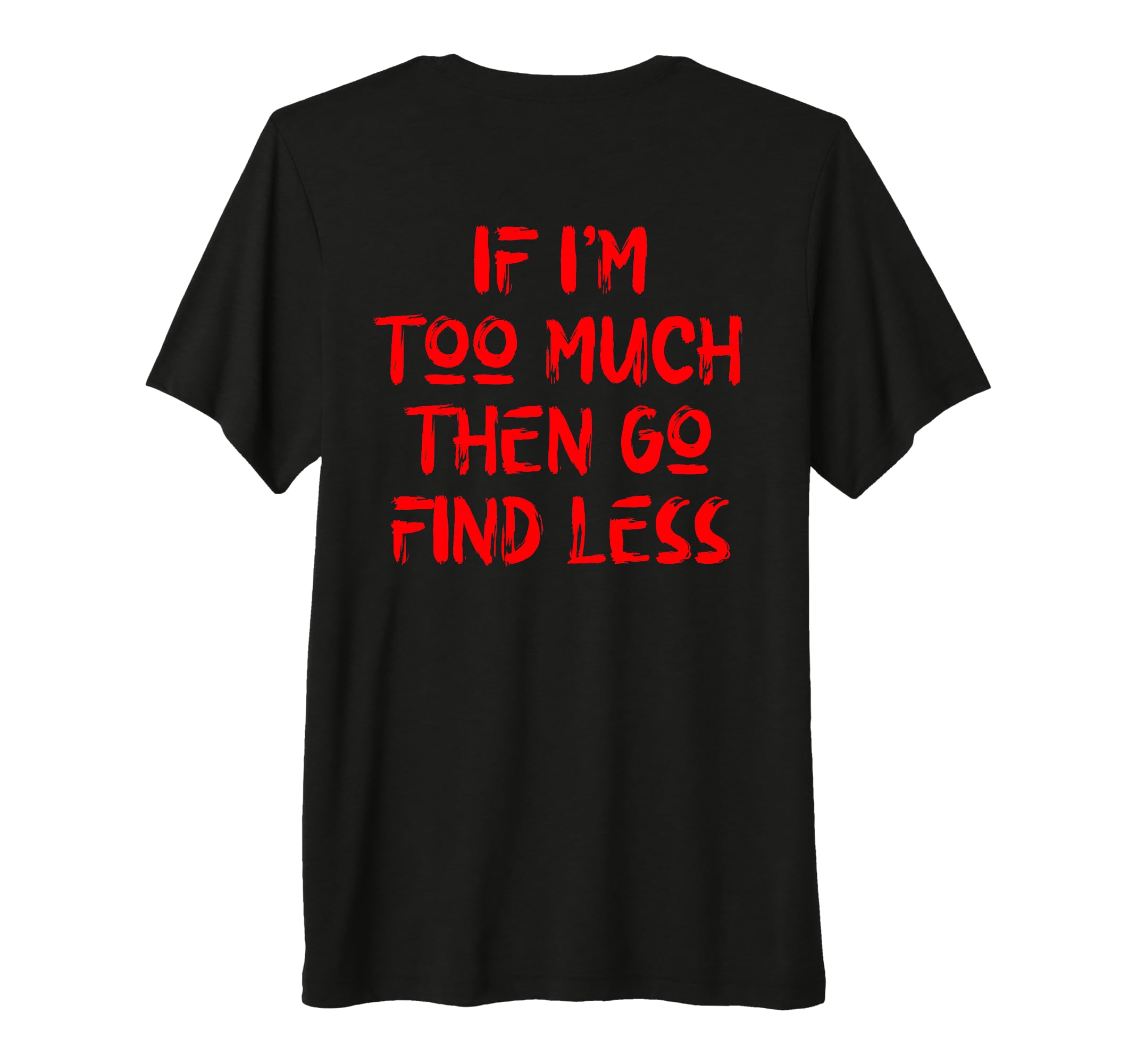 If Im Too Much Then Go Find Less Self T-Shirt - Trendy Graphic for Adults - T-Shirt, Sweatshirt, Hoodie