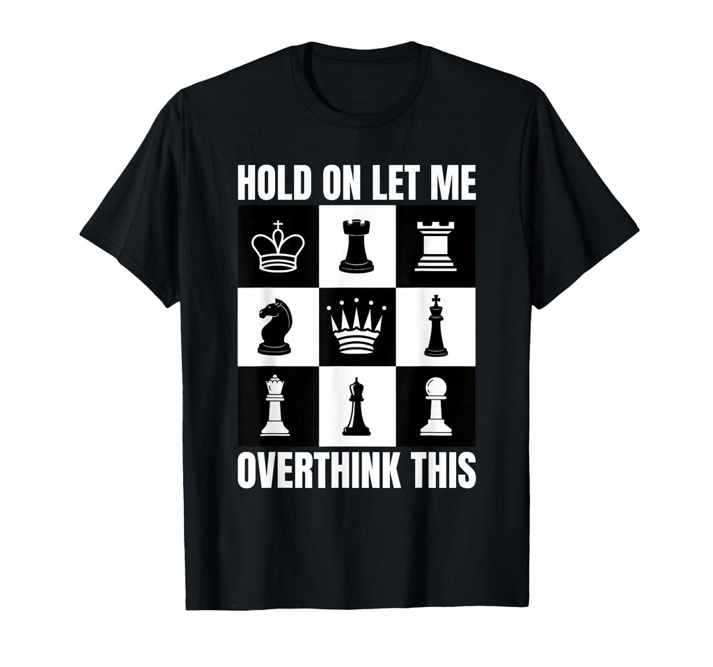 Hold Let Me Overthink This Chess T-Shirt - Novelty Apparel Unisex - T-Shirt, Sweatshirt, Hoodie