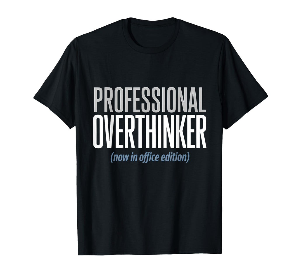 Professional Overthinker Now Office T-Shirt - Trendy Graphic Unisex - T-Shirt, Sweatshirt, Hoodie