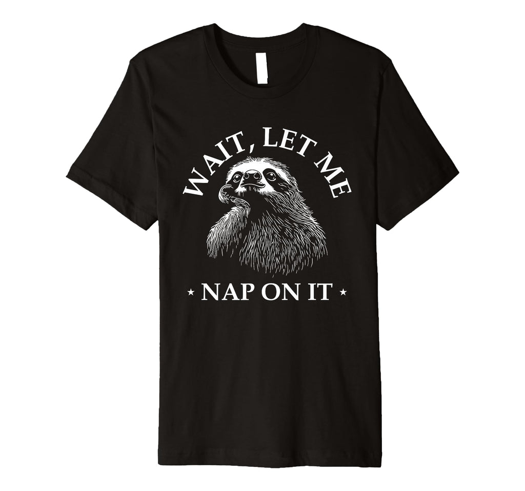 Funny Overthinker Sloth Wait Let Me T-Shirt - Casual Everyday Wear Unisex - T-Shirt, Sweatshirt, Hoodie
