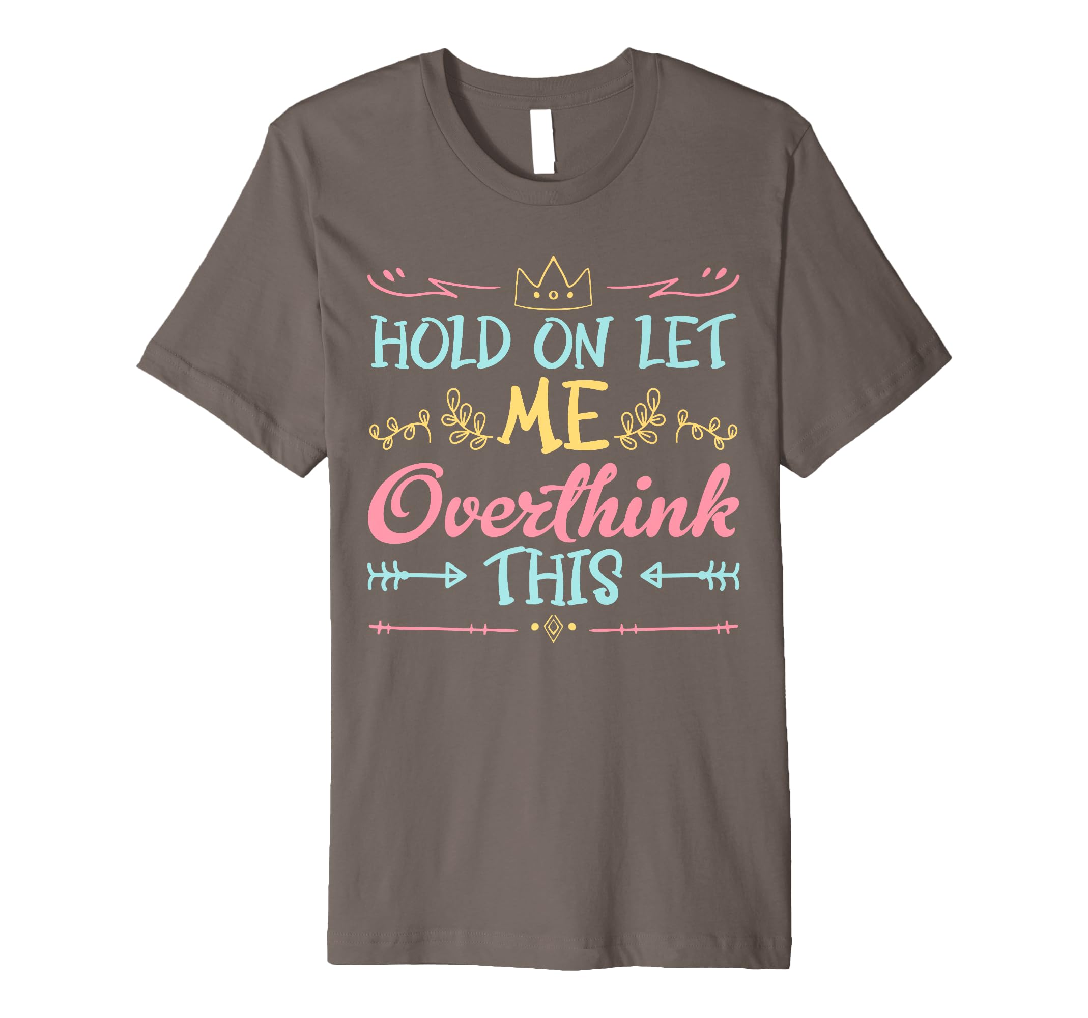 Hold Let Me Overthink This Anxiety T-Shirt - Novelty Apparel Unisex - T-Shirt, Sweatshirt, Hoodie
