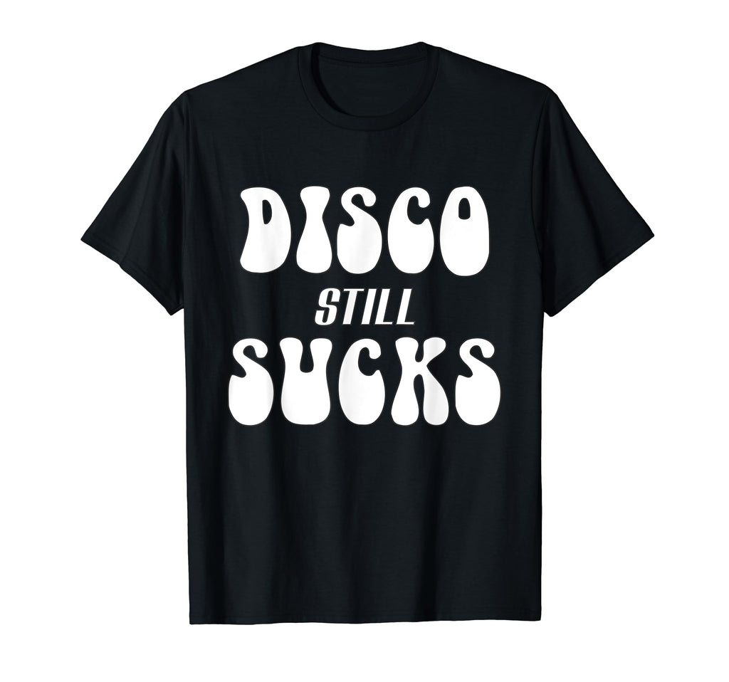 Disco Still Sucks T-Shirt - Casual Everyday Wear Men Women - T-Shirt, Sweatshirt, Hoodie