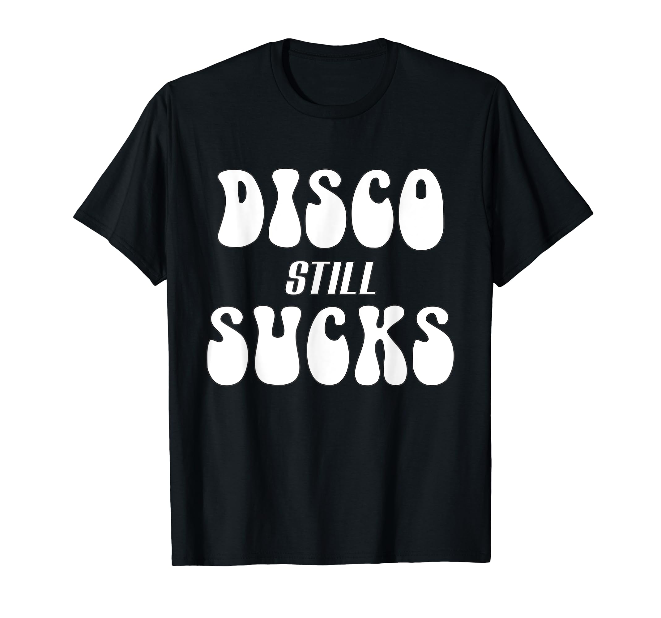 Disco Still Sucks T-Shirt - Casual Everyday Wear Men Women - T-Shirt, Sweatshirt, Hoodie