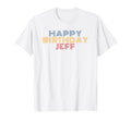 Happy Birthday Jeff Personalized T-Shirt - Casual Everyday Wear Unisex - T-Shirt, Sweatshirt, Hoodie