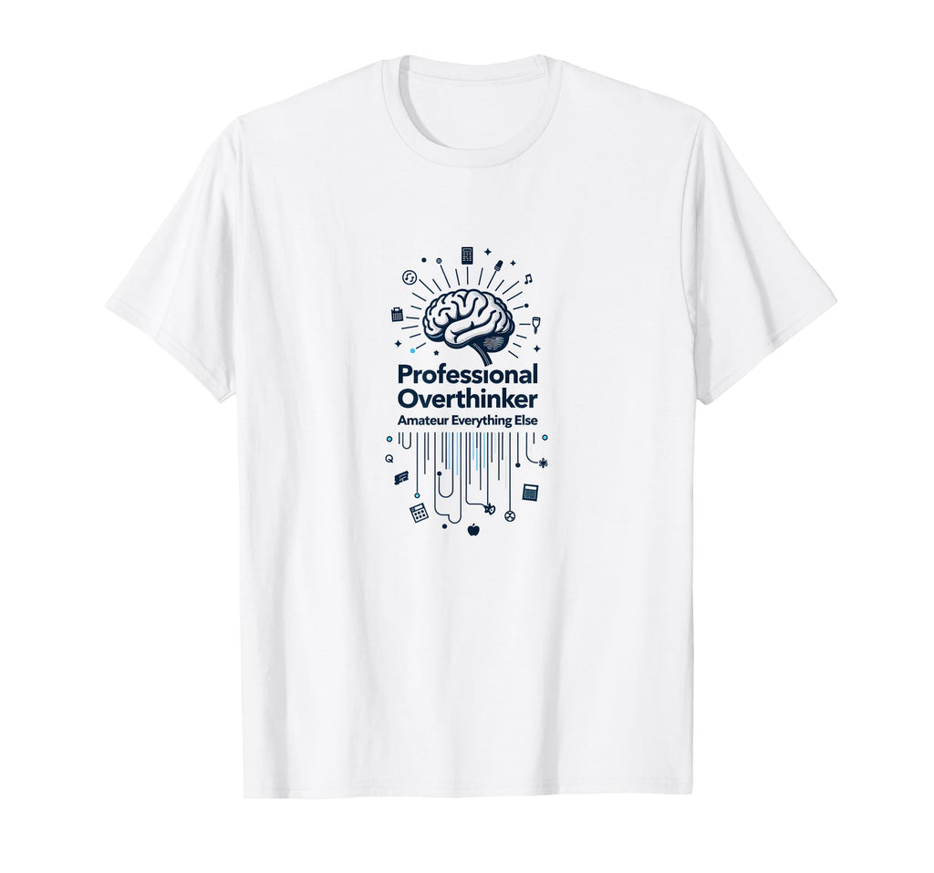 Professional Overthinker Amateur T-Shirt - Novelty Apparel Men Women - T-Shirt, Sweatshirt, Hoodie