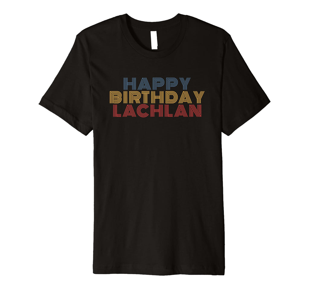 Happy Birthday Lachlan Personalized T-Shirt - Novelty Apparel for Adults - T-Shirt, Sweatshirt, Hoodie