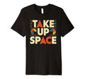 Take Up Space Empowerment T-Shirt - Casual Everyday Wear Men Women - T-Shirt, Sweatshirt, Hoodie