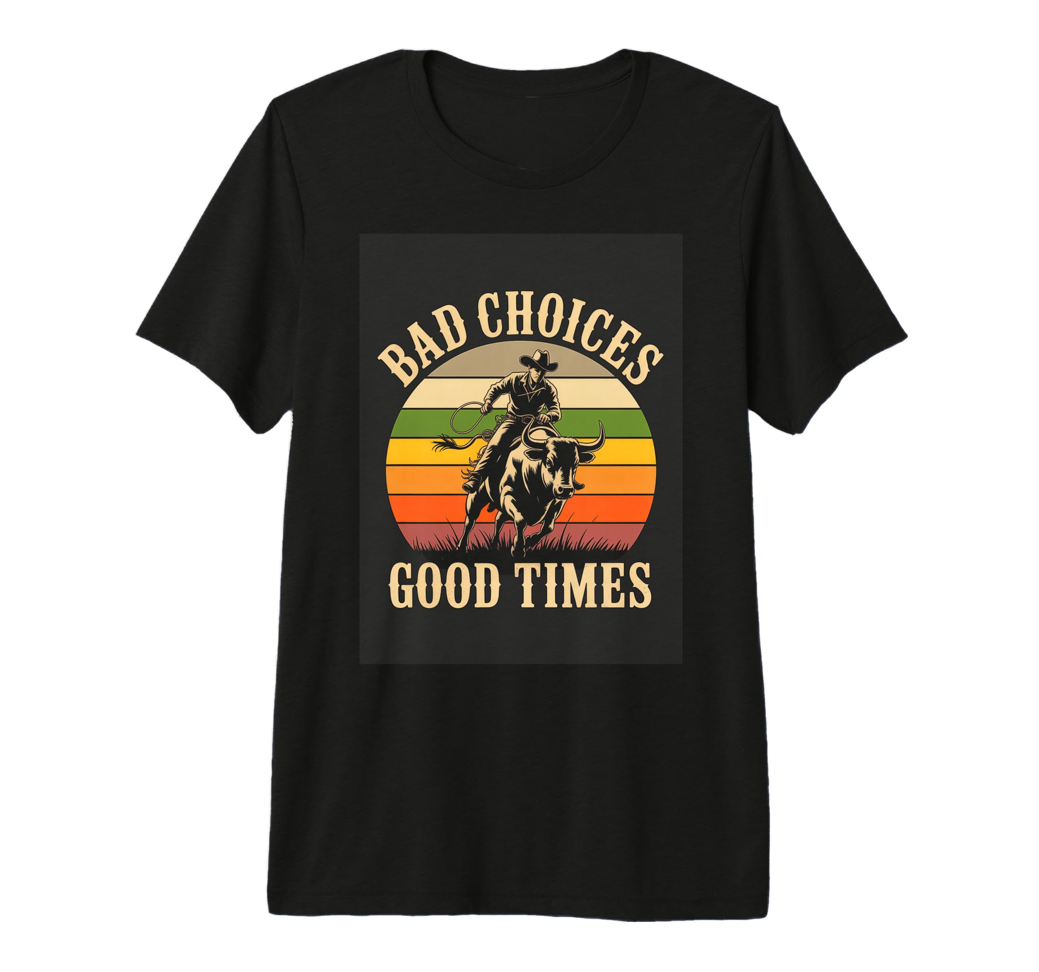 Bad Choices Good Times Rodeo Cowboy T-Shirt - Fun Novelty Design Unisex - T-Shirt, Sweatshirt, Hoodie