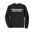 Overthinking Everything Funny Sweatshirt - Custom Art Print Men Women - T-Shirt, Sweatshirt, Hoodie