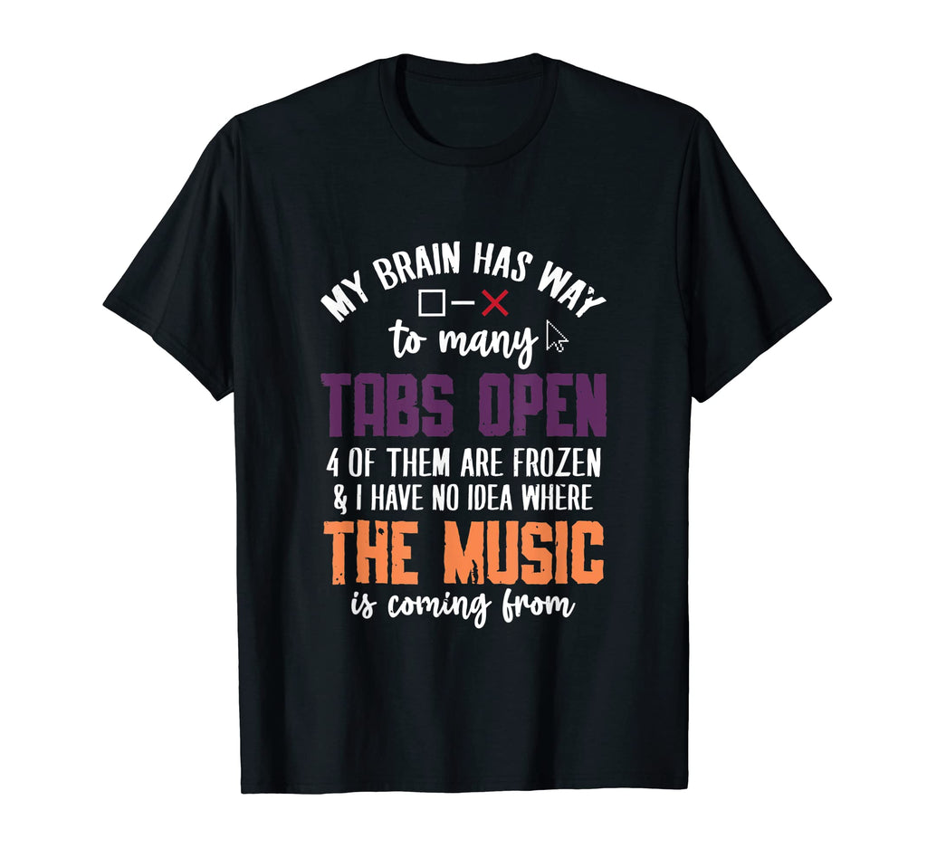 My Brain Has Way To Many Tabs Open T-Shirt - Graphic Print for Adults - T-Shirt, Sweatshirt, Hoodie