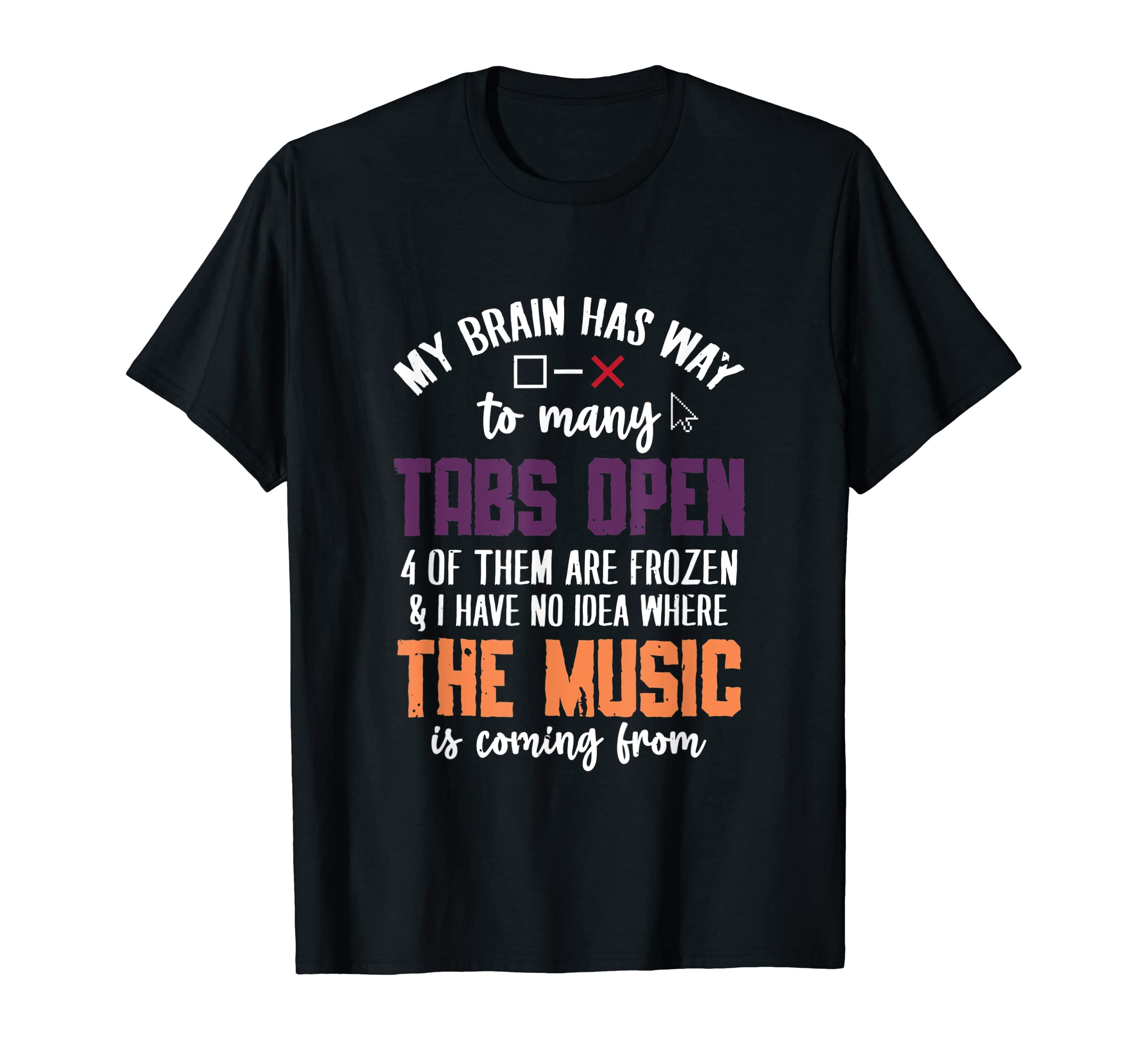 My Brain Has Way To Many Tabs Open T-Shirt - Graphic Print for Adults - T-Shirt, Sweatshirt, Hoodie