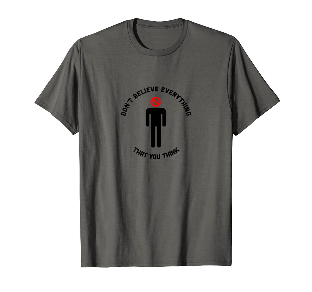 Dont Believe Everything That You Think T-Shirt - Trendy Graphic Unisex - T-Shirt, Sweatshirt, Hoodie