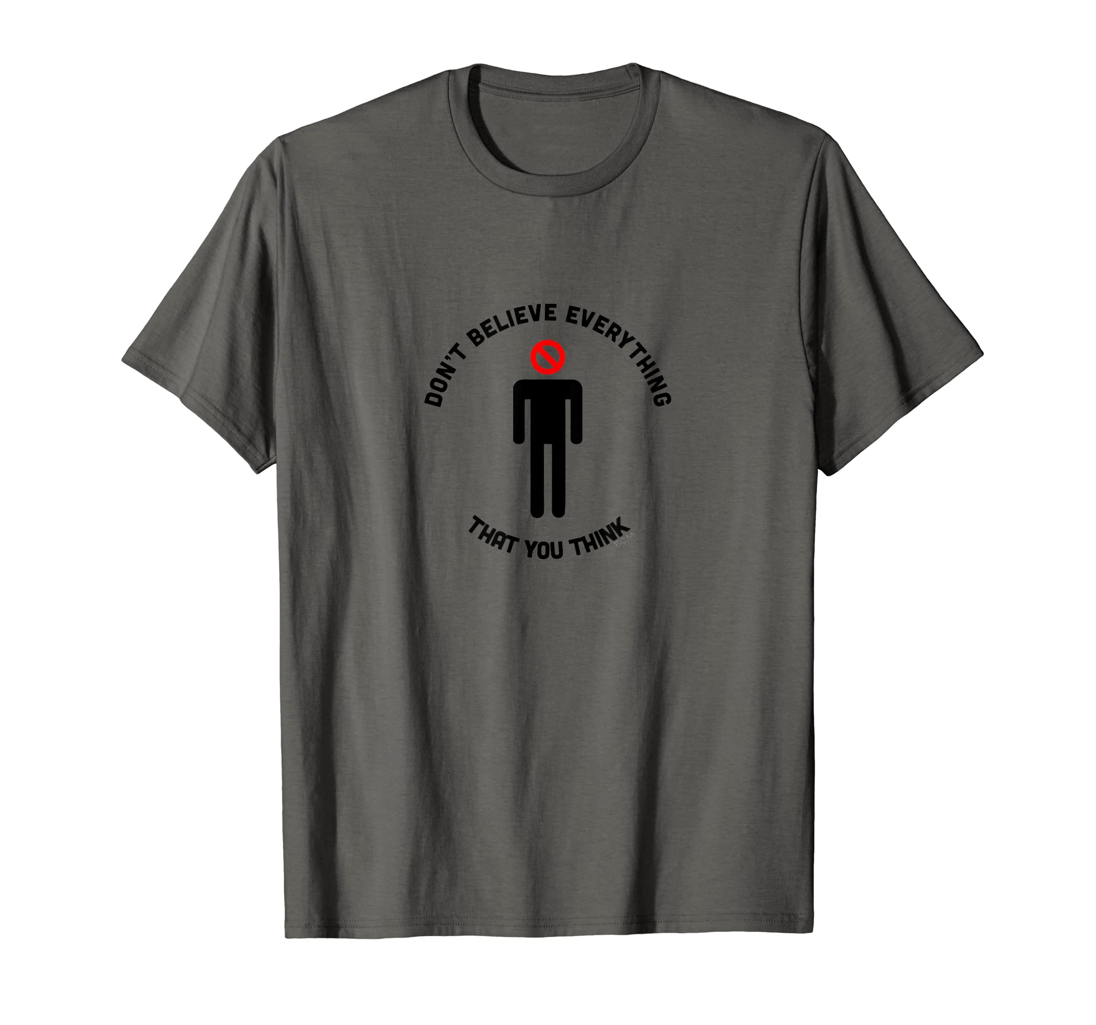 Dont Believe Everything That You Think T-Shirt - Trendy Graphic Unisex - T-Shirt, Sweatshirt, Hoodie
