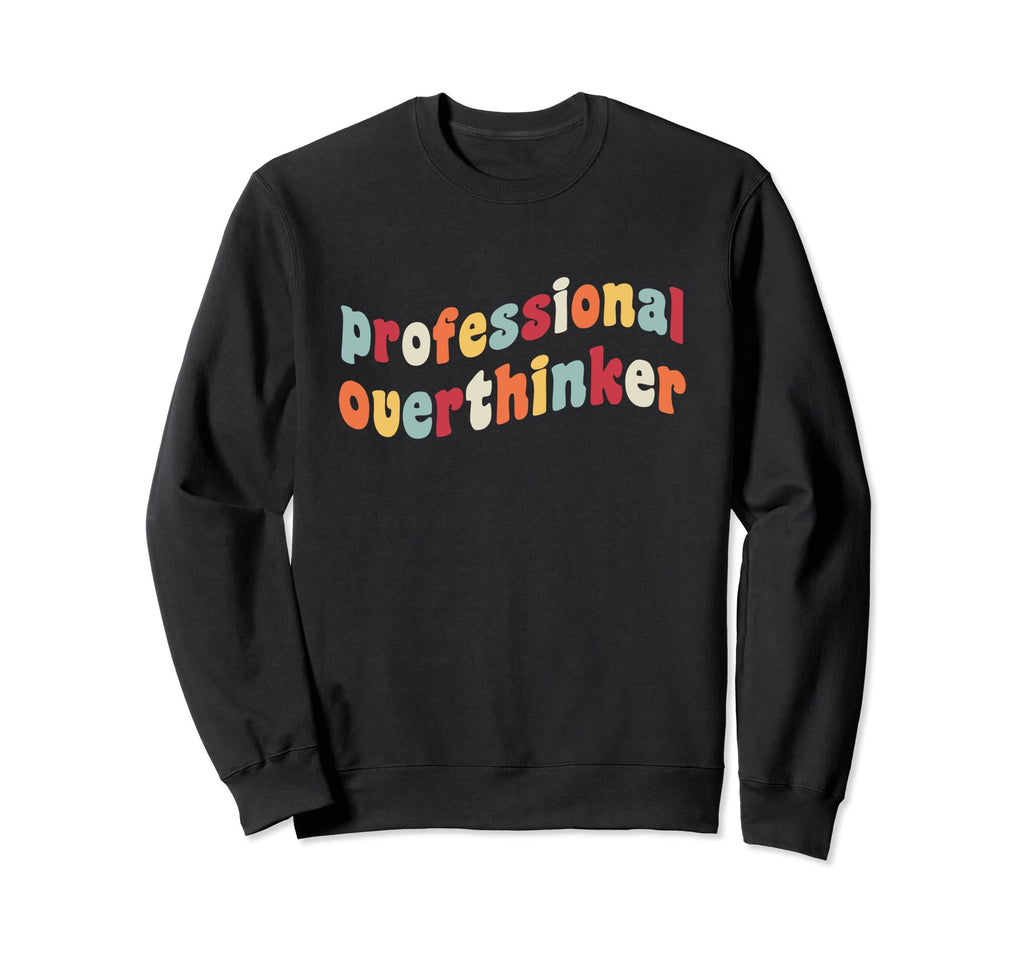 Professional Overthinker Let Me Sweatshirt - Graphic Print Men Women - T-Shirt, Sweatshirt, Hoodie