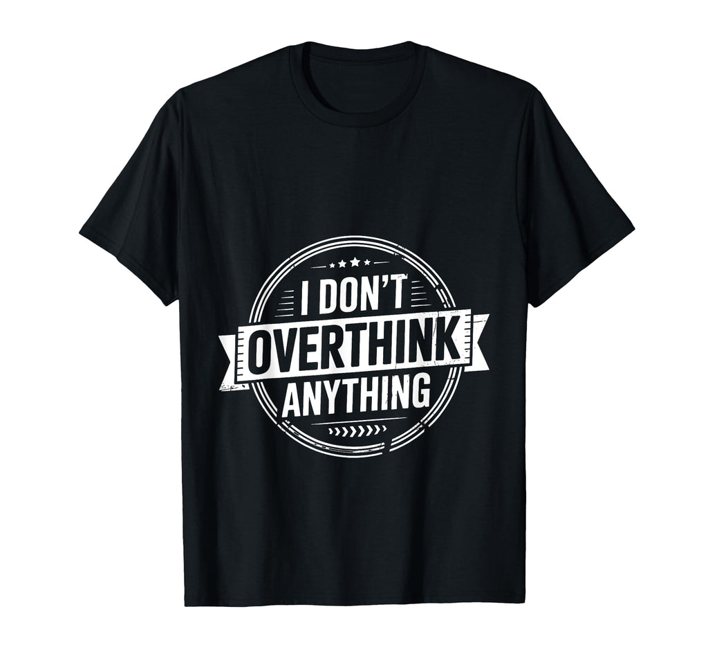I Dont Overthink Anything Mindset T-Shirt - Minimalist Print for Adults - T-Shirt, Sweatshirt, Hoodie