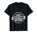I Dont Overthink Anything Mindset T-Shirt - Minimalist Print for Adults - T-Shirt, Sweatshirt, Hoodie
