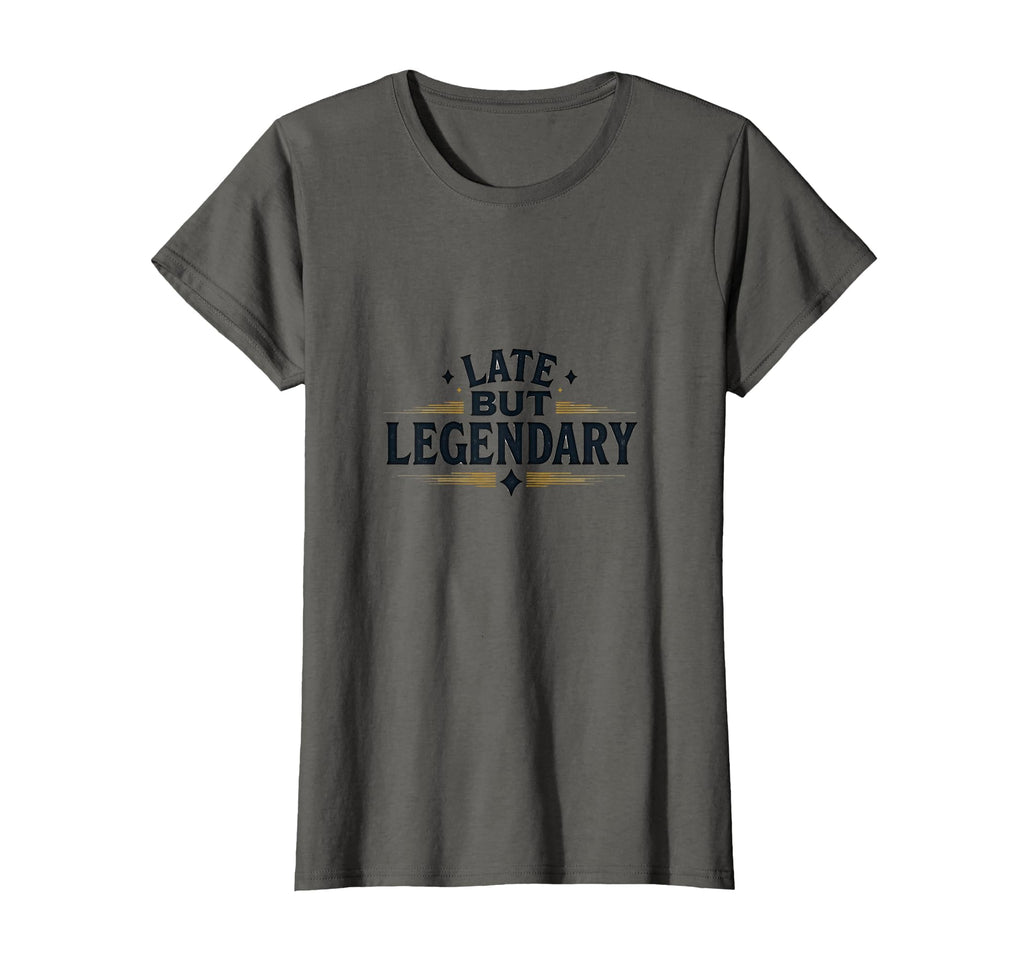 Late But Legendary Typography T-Shirt - Novelty Apparel Men Women - T-Shirt, Sweatshirt, Hoodie