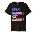 Even Baddies Get Saddies Funny Self T-Shirt - Trendy Graphic Men Women - T-Shirt, Sweatshirt, Hoodie