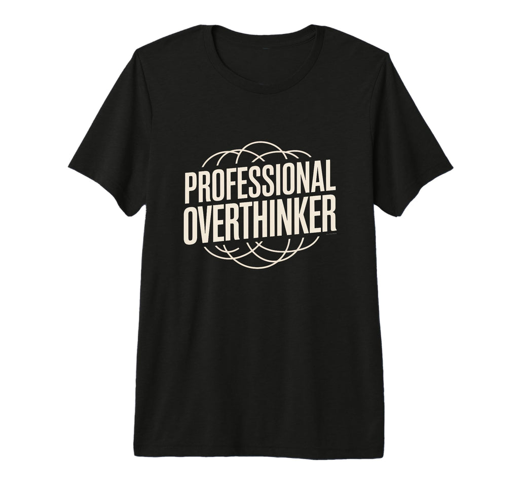 Professional Overthinker Funny Relatable T-Shirt - Unique Graphic Unisex - T-Shirt, Sweatshirt, Hoodie