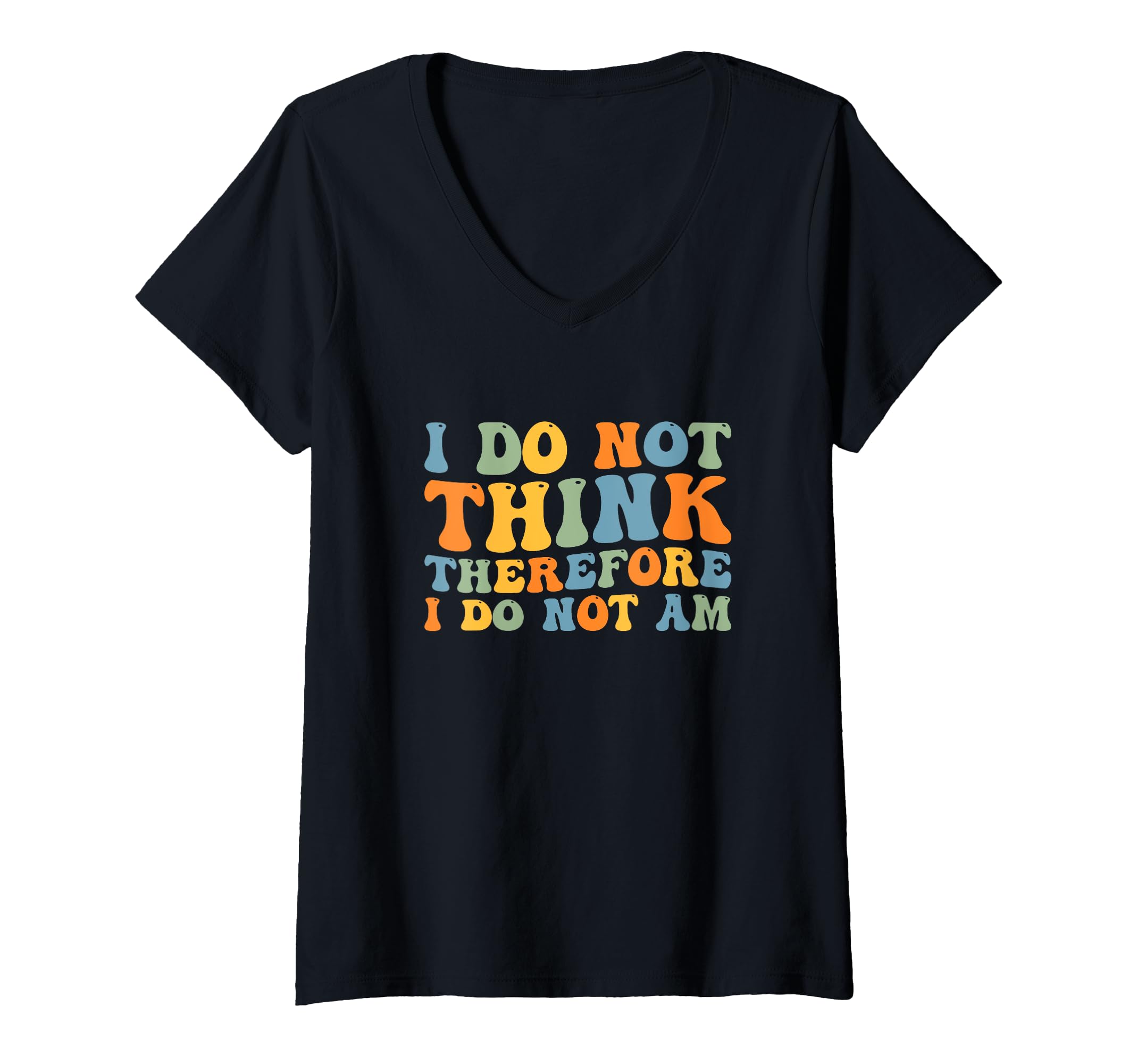 Womens I Do Not Think Therefore I Do T-Shirt - Novelty Apparel Men Women - T-Shirt, Sweatshirt, Hoodie