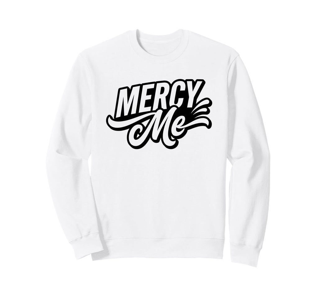 Mercy Me Exclamation Bold Typography Sweatshirt - Graphic Print Men Women - T-Shirt, Sweatshirt, Hoodie