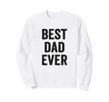 Funny Fathers Day Best Dad Ever Sweatshirt - Fun Novelty Design Men Women - T-Shirt, Sweatshirt, Hoodie