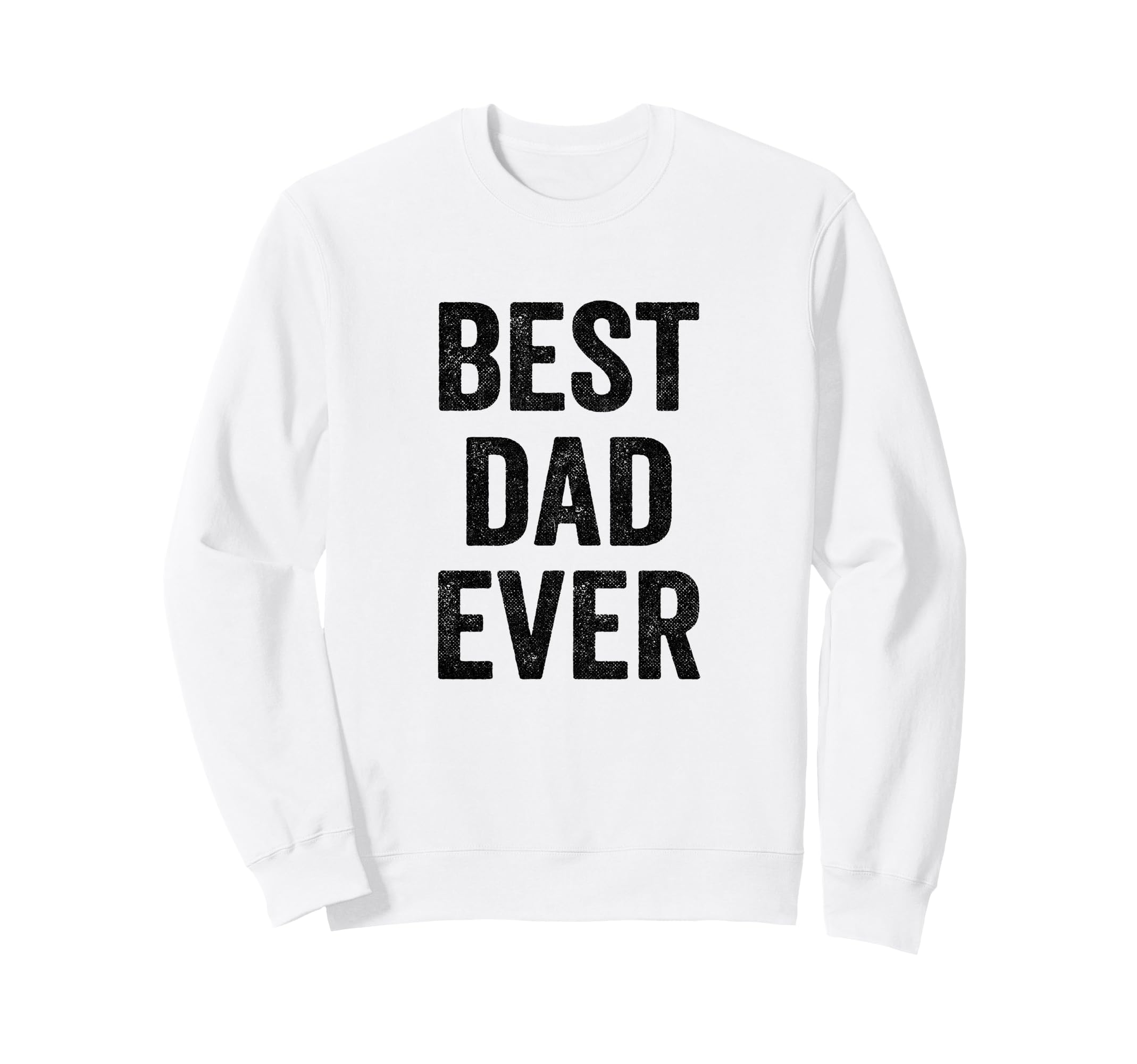 Funny Fathers Day Best Dad Ever Sweatshirt - Fun Novelty Design Men Women - T-Shirt, Sweatshirt, Hoodie